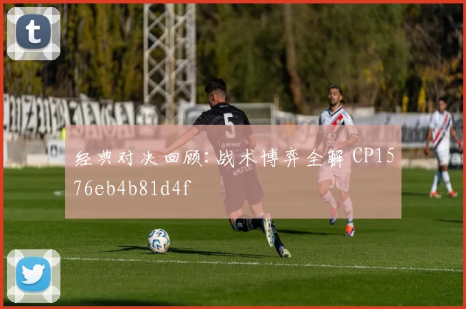 经典对决回顾:战术博弈全解 CP1576eb4b81d4f
