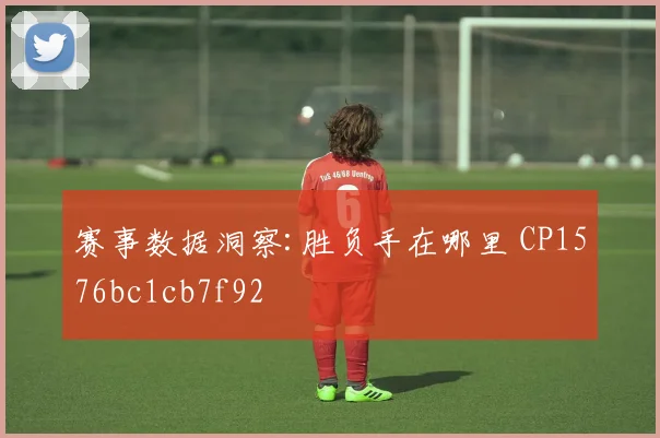 赛事数据洞察:胜负手在哪里 CP1576bc1cb7f92
