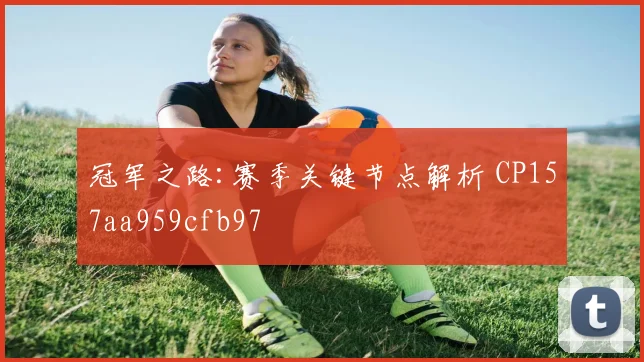 冠军之路:赛季关键节点解析 CP157aa959cfb97