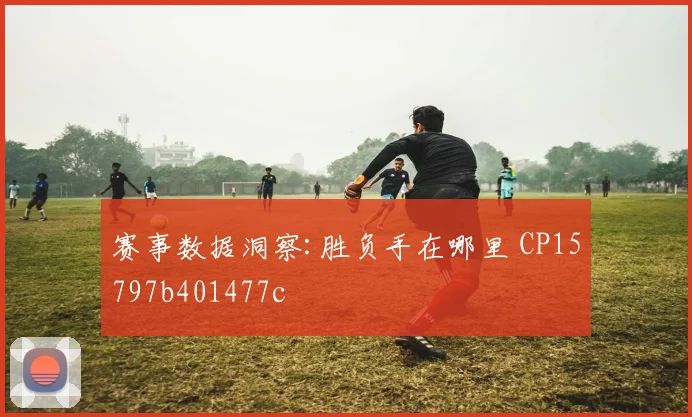 赛事数据洞察:胜负手在哪里 CP15797b401477c