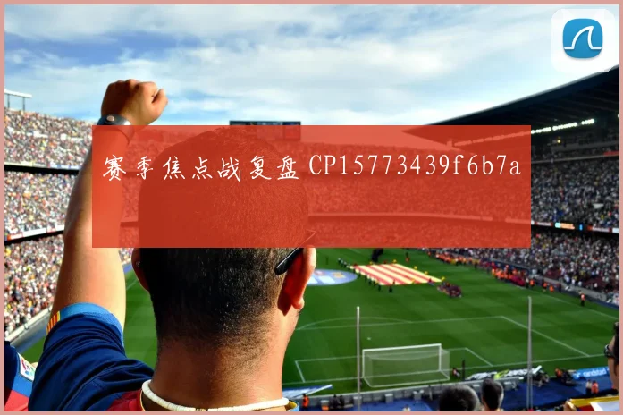 赛季焦点战复盘 CP15773439f6b7a