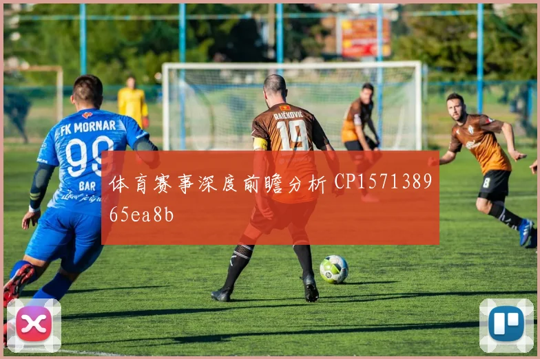 体育赛事深度前瞻分析 CP157138965ea8b